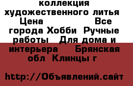 коллекция художественного литья › Цена ­ 1 200 000 - Все города Хобби. Ручные работы » Для дома и интерьера   . Брянская обл.,Клинцы г.